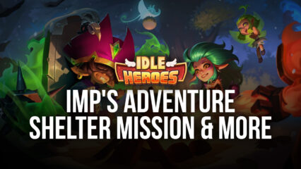Idle Heroes: Imp’s Adventure, Shelter Mission, and More