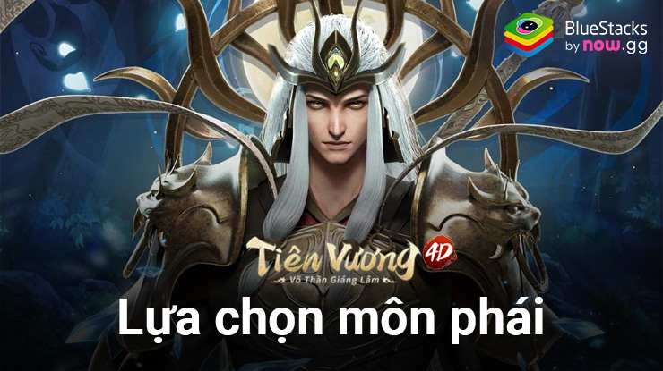 Lựa chọn môn phái trong Tiên Vương 4D trên PC với BlueStacks