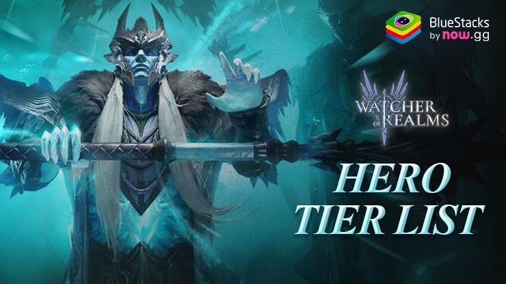 Watcher of Realms Tier List – The Best and Worst Heroes in the Game