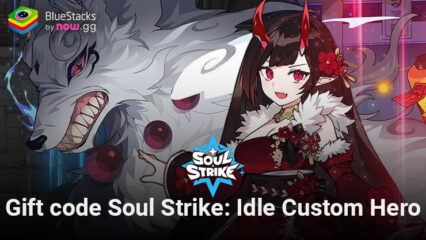 Hướng dẫn nạp gift code khi chơi Soul Strike: Idle Custom Hero trên PC với BlueStacks