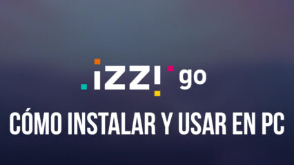 Cómo Usar izzi go en tu PC con BlueStacks