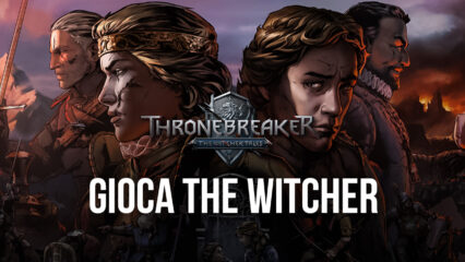 The Witcher Tales: Thronebreaker è disponibile per Android! – Provalo subito su PC con BlueStacks