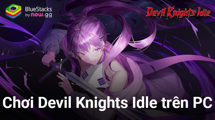 Cách chơi Devil Knights Idle trên PC bằng BlueStacks