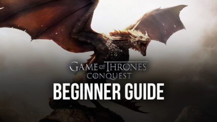 BlueStacks’ Beginners Guide to Playing Game of Thrones: Conquest