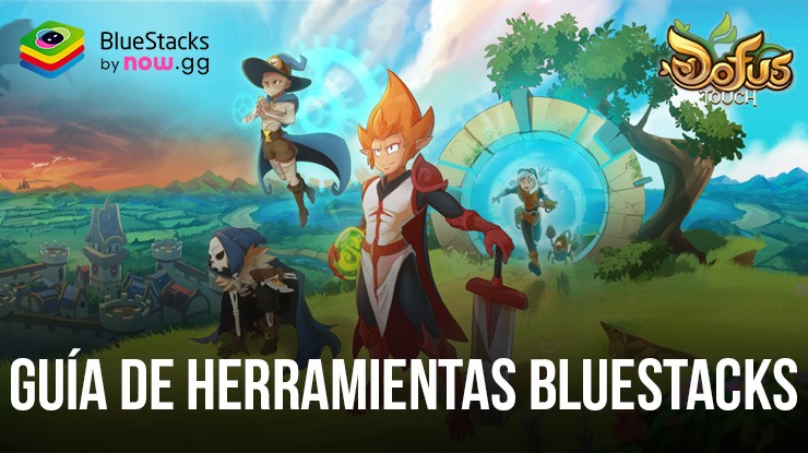 Mejora tu DOFUS Touch en PC con nuestras funciones BlueStacks