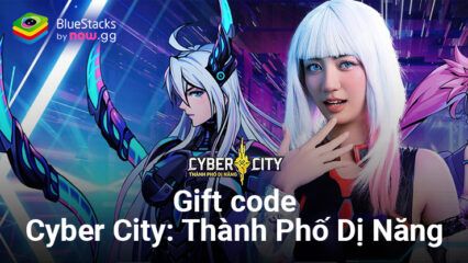 Cyber City: Thành Phố Dị Năng tặng game thủ gift code nhân dịp chính thức ra mắt