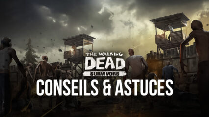 The Walking Dead: Survivors – Conseils & Astuces Pour Améliorer Votre Camp