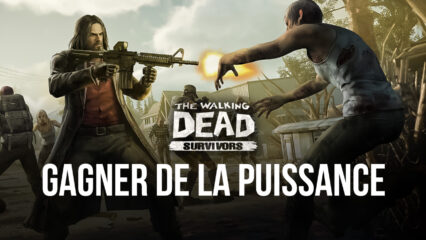 Comment Gagner en Puissance dans The Walking Dead: Survivors