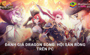 Đánh giá tựa game Dragon Song: Hội Săn Rồng trên PC với BlueStacks – Một game đậm chất giải trí cùng đồ họa hấp dẫn