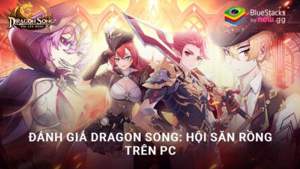 Đánh giá tựa game Dragon Song: Hội Săn Rồng trên PC với BlueStacks – Một game đậm chất giải trí cùng đồ họa hấp dẫn