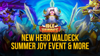 Idle Heroes – New Hero Waldeck, Summer Joy Event, and More!