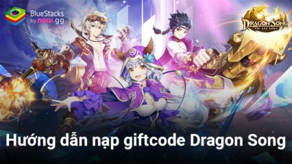 Cách nạp giftcode khi chơi Dragon Song: Hội Săn Rồng trên PC với BlueStacks