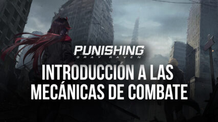 Punishing: Gray Raven – Introducción a las Mecánicas de Combate