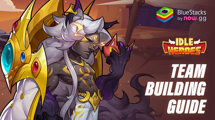 Idle Heroes: Guide to Build the Best Teams