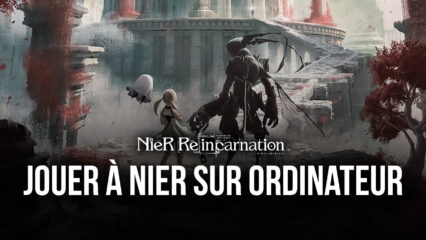 NieR Reincarnation – Comment Jouer au Nouveau Jeu Mobile NieR sur Votre Ordinateur