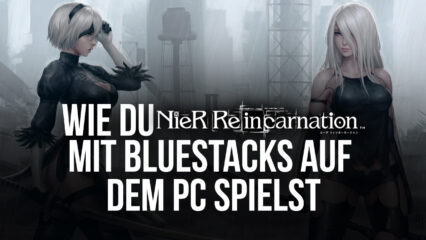 NieR Reincarnation – Wie du das neue NieR-Handyspiel auf deinem Computer spielst