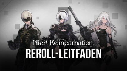 Reroll-Leitfaden für NieR Reincarnation – Wie man von Anfang an die besten Charaktere erhält