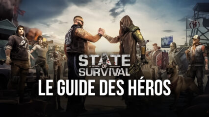 Le Guide Ultime des Héros de State of Survival par BlueStacks