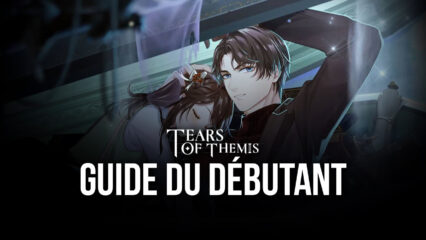 Guide du Débutant pour Tears of Themis – Bien Commencer dans la Nouvelle Visual Novel de Mihoyo