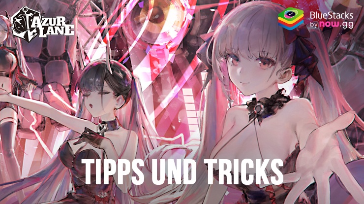 Azur Lane Tipps und Tricks zur Leistungssteigerung und zum Sieg in der Seeschlacht