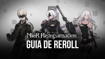 Guia de Reroll para NieR Reincarnation – Como conseguir os melhores personagens no começo