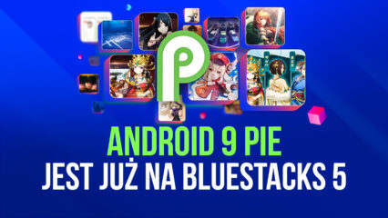 Najnowsza aktualizacja BlueStacks z obsługą Androida 9 wraz z rozszerzoną biblioteką gier