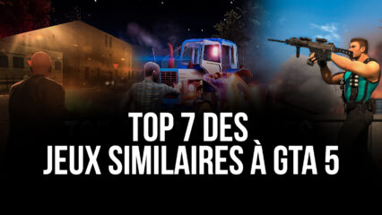 Le Top 7 des Jeux Android Similaires à GTA 5 Jouables avec BlueStacks 5