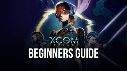 BlueStacks’ Beginners Guide to Playing XCOM Legends
