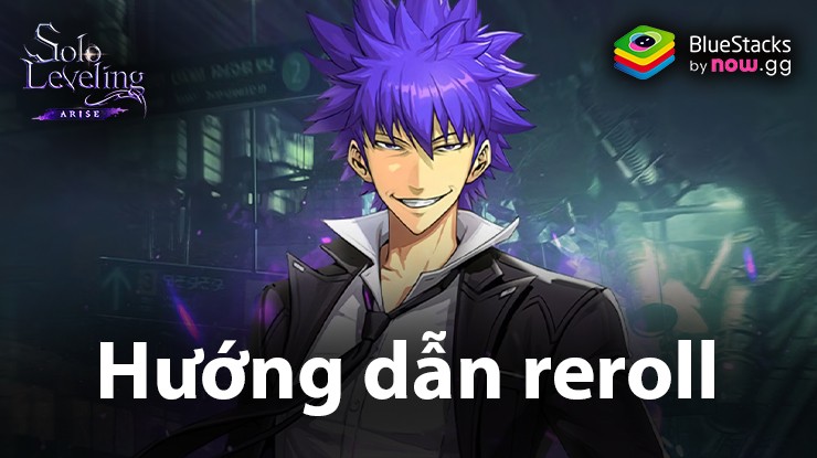 Hướng dẫn reroll – quay nhân vật như ý khi chơi Solo Leveling: Arise trên PC