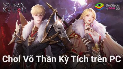 Trải nghiệm game nhập vai Võ Thần Kỳ Tích trên PC với BlueStacks