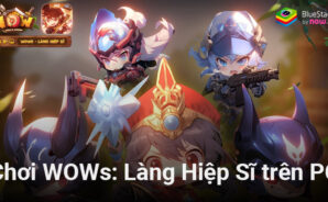 Cách chơi WOWs: Làng Hiệp Sĩ trên PC với phần mềm BlueStacks