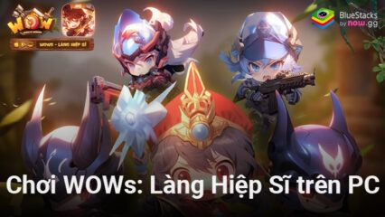 Cách chơi WOWs: Làng Hiệp Sĩ trên PC với phần mềm BlueStacks