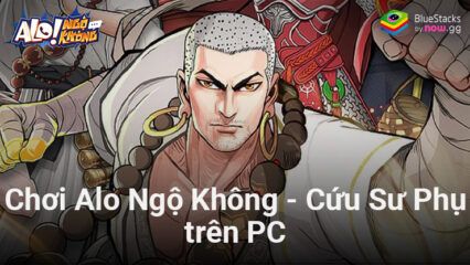 Trải nghiệm Alo Ngộ Không – Cứu Sư Phụ trên PC với BlueStacks