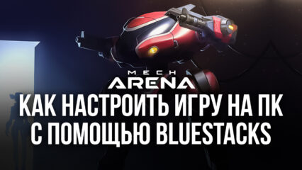 Как настроить Mech Arena: Robot Showdown для игры на ПК с помощью BlueStacks