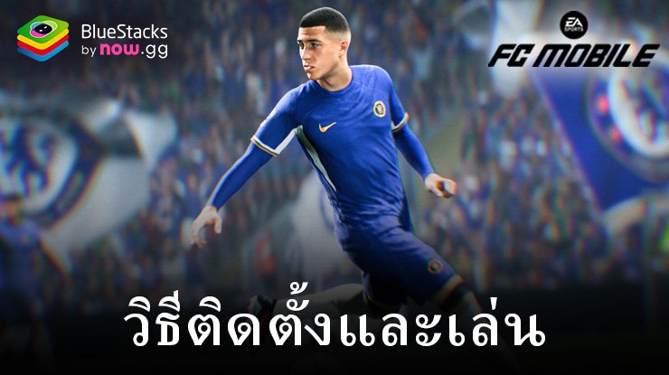 วิธีเล่น EA SPORTS FC Mobile ฟุตบอล บนพีซีด้วยอีมูเลเตอร์ BlueStacks