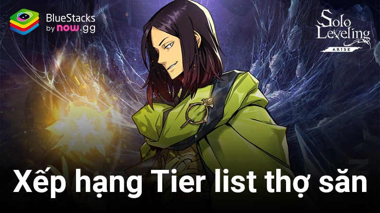 Solo Leveling: Arise – Tham khảo ngay xếp hạng Tier list thợ săn khi chơi trên PC