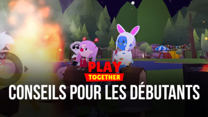 Les Meilleurs Conseils pour Bien Débuter dans Play Together