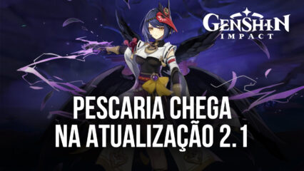 Atualização 2.1 de Genshin Impact implementa sistema de pesca, novos personagens, armas e bosses