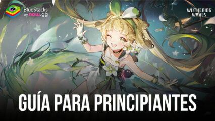 Guía para principiantes de Wuthering Waves: toda la información que necesitas para una ventaja gloriosa