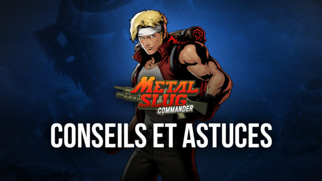 Les Meilleurs Conseils, Astuces et Stratégies pour Metal Slug: Commander sur PC