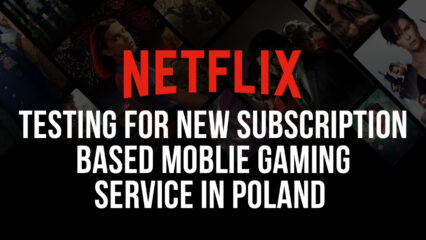 Netflix Tests New Subscription Based Moblie Gaming Service in Poland