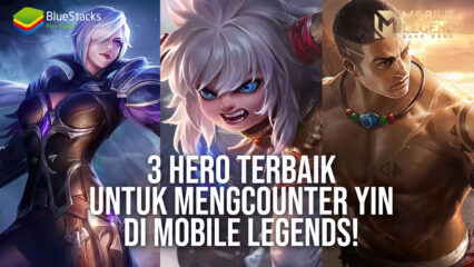 3 Hero Terbaik Untuk Mengcounter Yin di Mobile Legends!