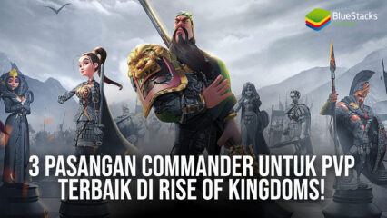3 Pasangan Commander Untuk PvP Terbaik di Rise of Kingdoms!