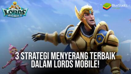 3 Strategi Menyerang Terbaik Dalam Lords Mobile!