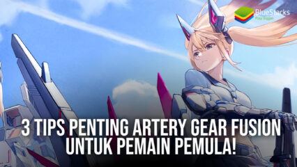 3 Tips Penting Artery Gear: Fusion Untuk Pemain Pemula!