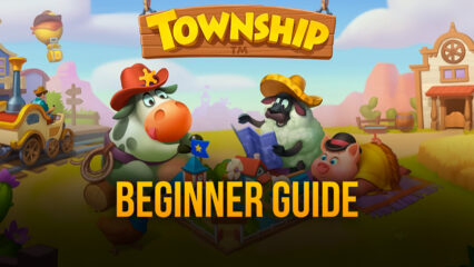 Beginner’s Guide for Township – The Best Tips, Tricks, and Strategies for Newcomers