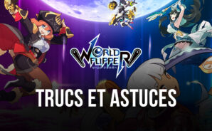 Les Meilleurs Conseils, Astuces et Stratégies pour World Flipper