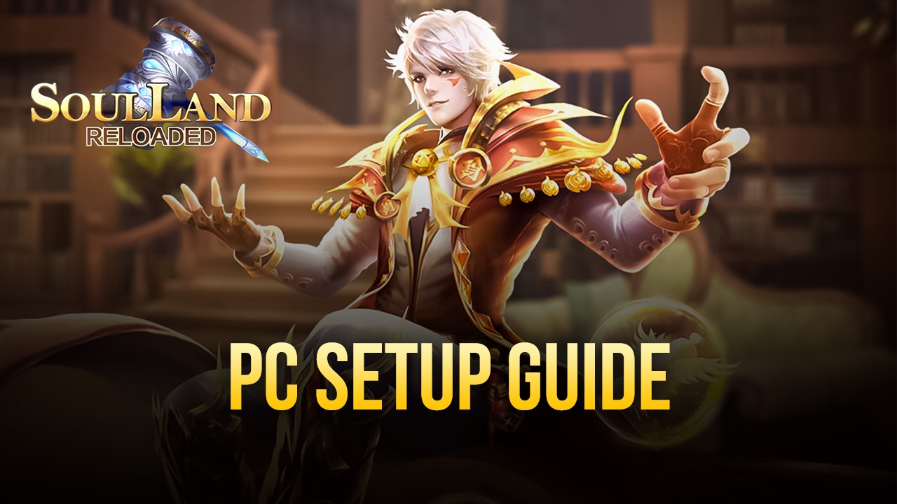 How to Install Soul Land Reloaded on Your PC or Mac with BlueStacks