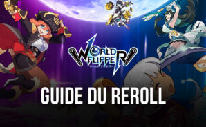Guide du Reroll dans World Flipper – Comment Utiliser le Reroll pour Obtenir les Meilleurs Personnages