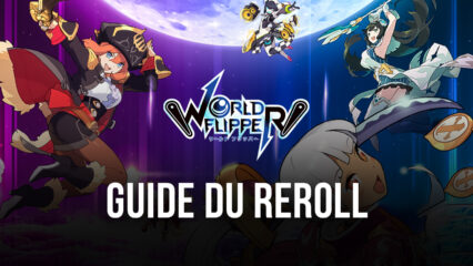 Guide du Reroll dans World Flipper – Comment Utiliser le Reroll pour Obtenir les Meilleurs Personnages